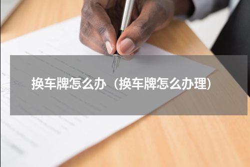 换车牌怎么办（换车牌怎么办理）