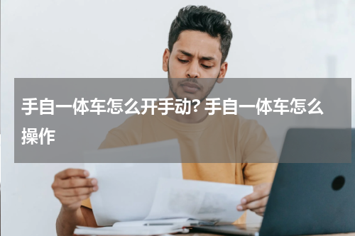 手自一体车怎么开手动? 手自一体车怎么操作