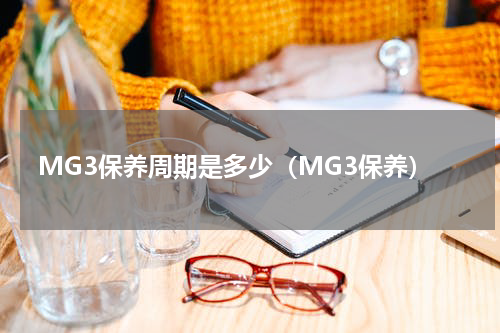 MG3保养周期是多少（MG3保养）