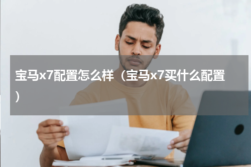 宝马x7配置怎么样（宝马x7买什么配置）