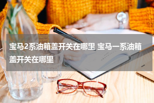 宝马2系油箱盖开关在哪里 宝马一系油箱盖开关在哪里