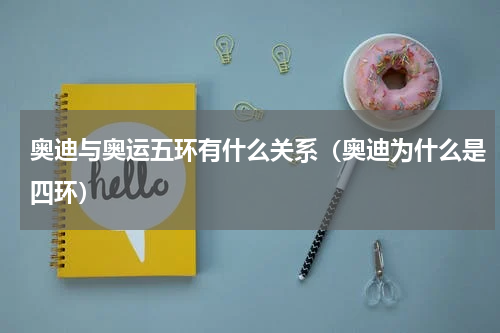 奥迪与奥运五环有什么关系（奥迪为什么是四环）