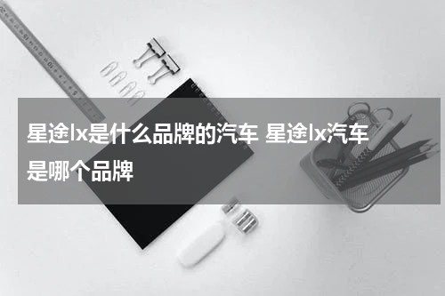 星途lx是什么品牌的汽车 星途lx汽车是哪个品牌