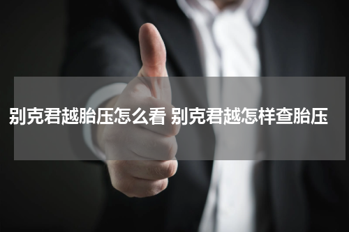 别克君越胎压怎么看 别克君越怎样查胎压