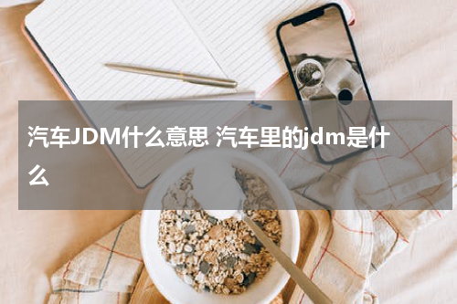 汽车JDM什么意思 汽车里的jdm是什么