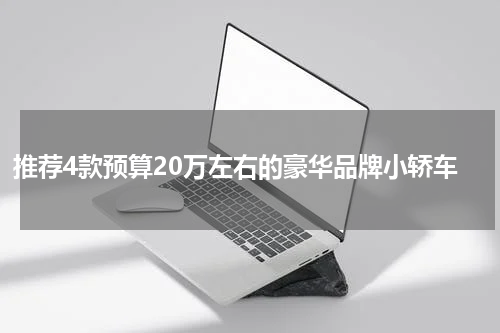 推荐4款预算20万左右的豪华品牌小轿车