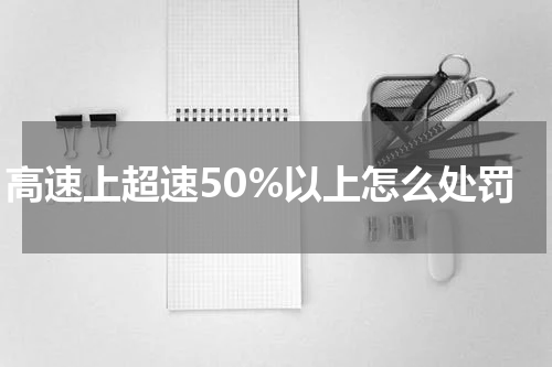 高速上超速50%以上怎么处罚