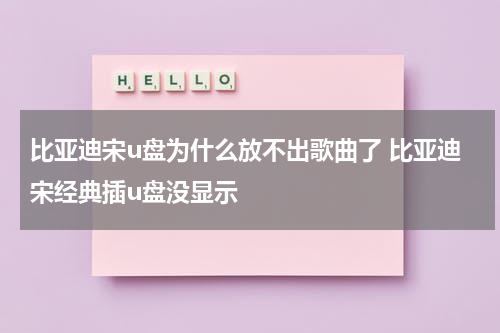 比亚迪宋u盘为什么放不出歌曲了 比亚迪宋经典插u盘没显示