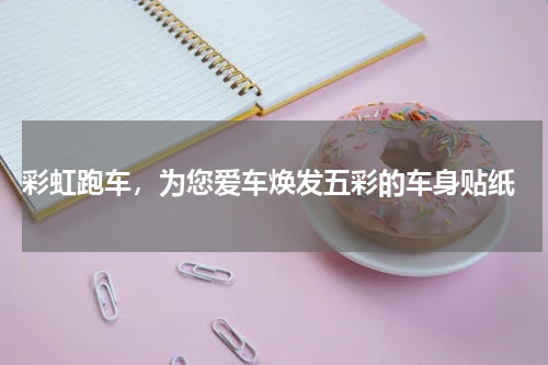  彩虹跑车，为您爱车焕发五彩的车身贴纸
