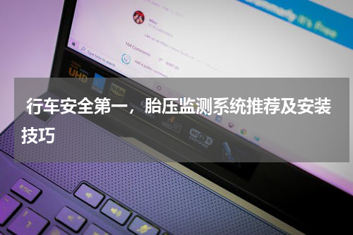  行车安全第一，胎压监测系统推荐及安装技巧