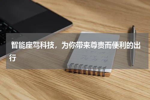  智能座驾科技，为你带来尊贵而便利的出行