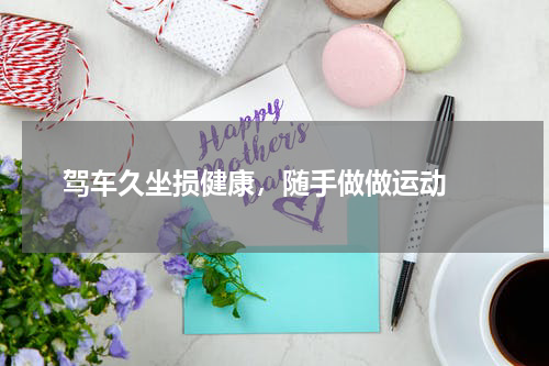  驾车久坐损健康，随手做做运动 