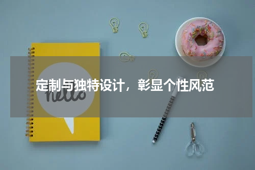  定制与独特设计，彰显个性风范