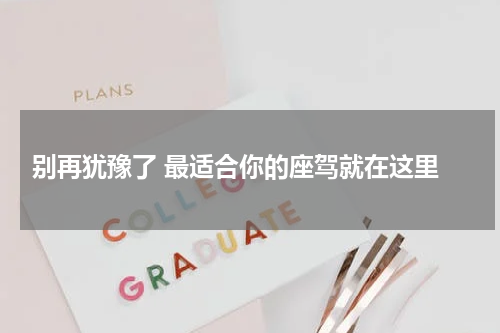  别再犹豫了 最适合你的座驾就在这里
