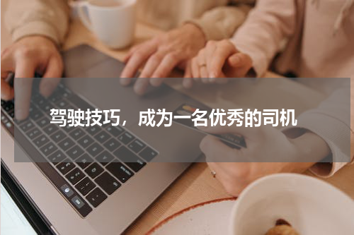  驾驶技巧，成为一名优秀的司机