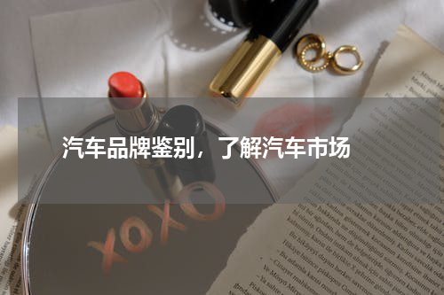 汽车品牌鉴别，了解汽车市场 