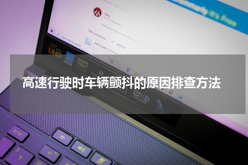  高速行驶时车辆颤抖的原因排查方法