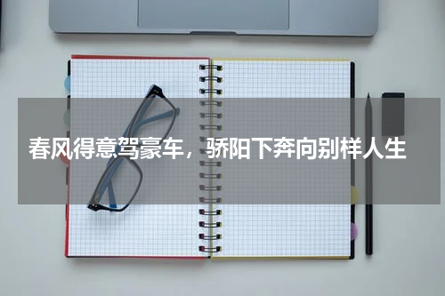  春风得意驾豪车，骄阳下奔向别样人生
