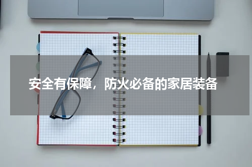  安全有保障，防火必备的家居装备