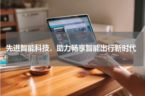  先进智能科技，助力畅享智能出行新时代