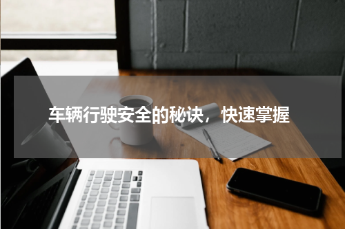  车辆行驶安全的秘诀，快速掌握