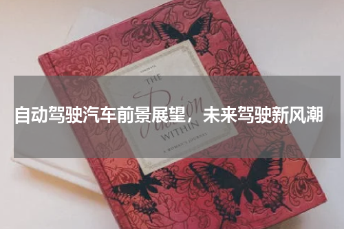  自动驾驶汽车前景展望，未来驾驶新风潮