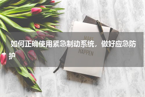  如何正确使用紧急制动系统，做好应急防护