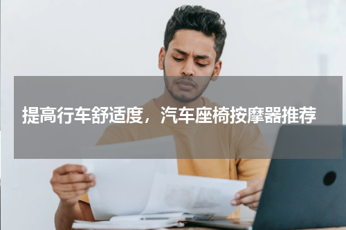  提高行车舒适度，汽车座椅按摩器推荐