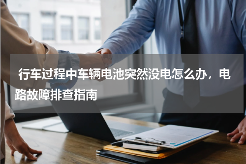  行车过程中车辆电池突然没电怎么办，电路故障排查指南