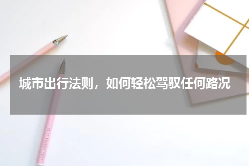 城市出行法则，如何轻松驾驭任何路况
