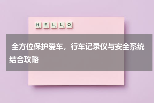  全方位保护爱车，行车记录仪与安全系统结合攻略