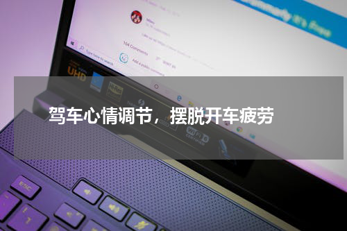  驾车心情调节，摆脱开车疲劳 