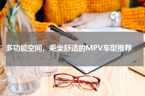  多功能空间，乘坐舒适的MPV车型推荐