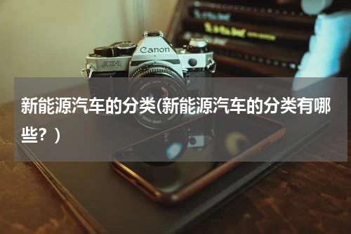 新能源汽车的分类(新能源汽车的分类有哪些？)