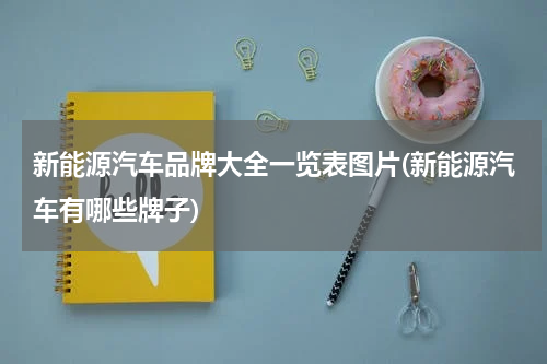 新能源汽车品牌大全一览表图片(新能源汽车有哪些牌子)