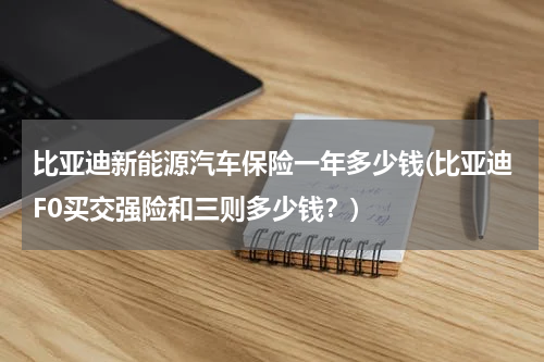 比亚迪新能源汽车保险一年多少钱(比亚迪F0买交强险和三则多少钱？)