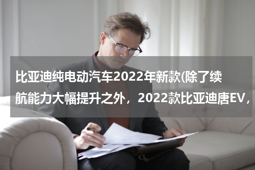 比亚迪纯电动汽车2022年新款(除了续航能力大幅提升之外，2022款比亚迪唐EV，还有什么亮点？)